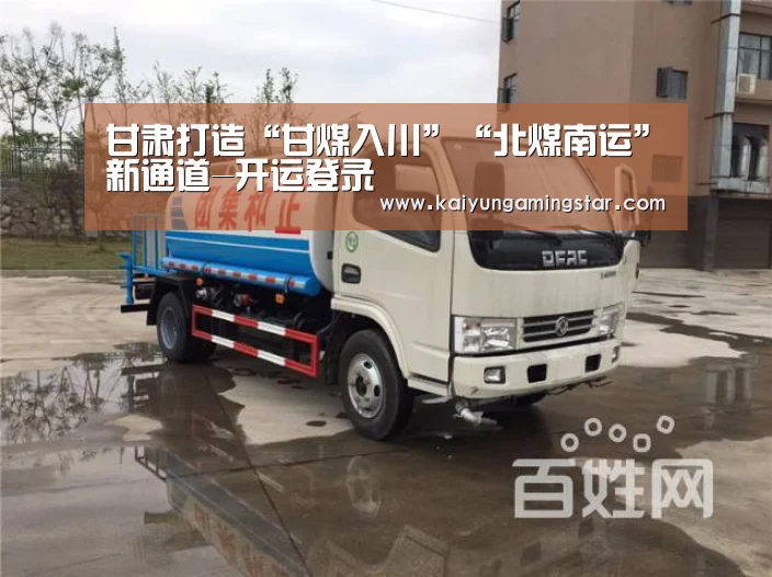 甘肃打造“甘煤入川”“北煤南运”新通道-开运登录(图1) 开运直播