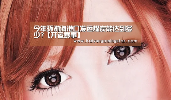 今年环渤海港口发运煤炭能达到多少?【开运赛事】(图4) 开运真人